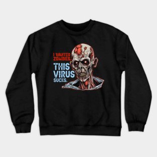 I Wanted Zombies. This Virus Sucks. Crewneck Sweatshirt