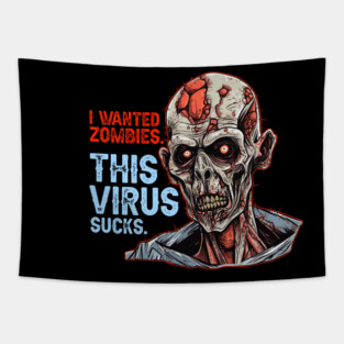 I Wanted Zombies. This Virus Sucks. Tapestry