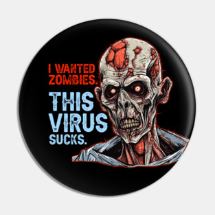 I Wanted Zombies. This Virus Sucks. Pin