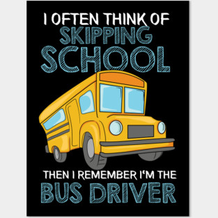 I Often Think Of Skipping School then I remember I'm the School Bus Driver Posters and Art
