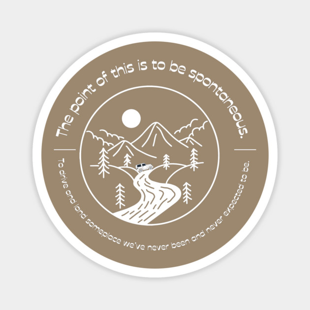 The point of this is to be spontaneous. To drive and land someplace we’ve never been and never expected to be. Magnet by Stars Hollow Mercantile