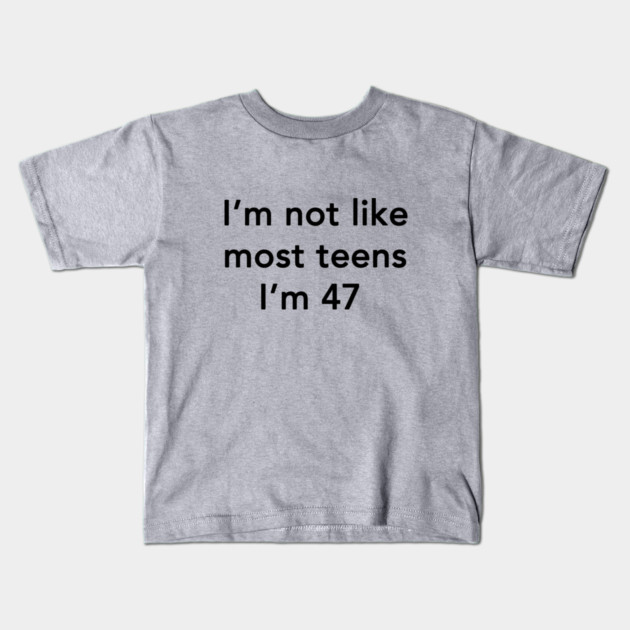 I'm Not Like Most Teens I'm 47 Kids T-Shirt by dumbshirts