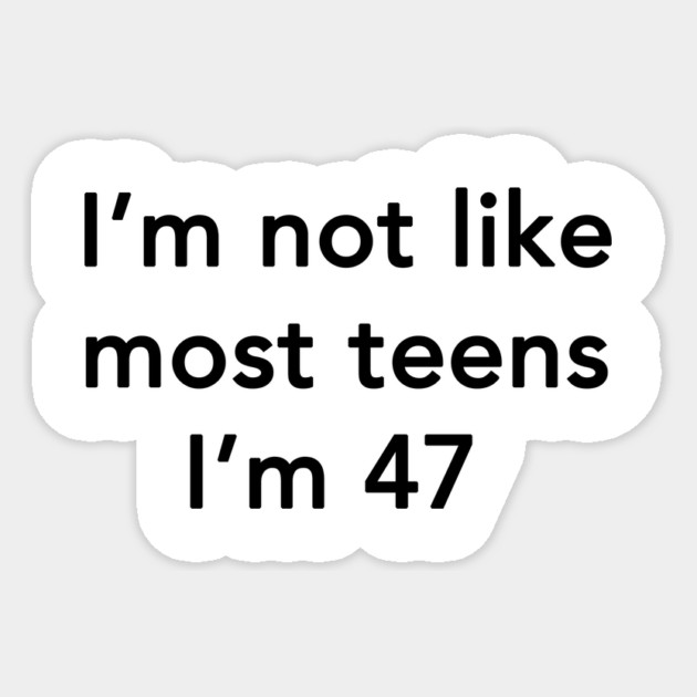 I'm Not Like Most Teens I'm 47 Sticker by dumbshirts