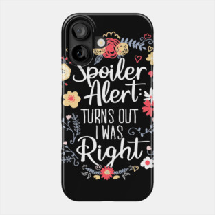 Spoiler Alert: Turns Out I Was Right (Funny Mom Gift) Phone Case