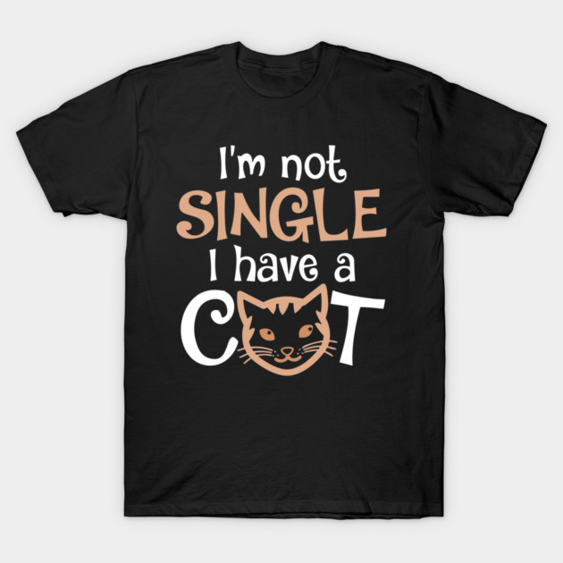 I'm Not Single I Have a Cat T-Shirt by Darksavage