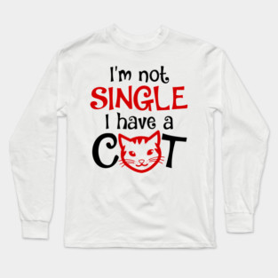 I'm Not Single I Have a Cat funny Long Sleeve T-Shirt