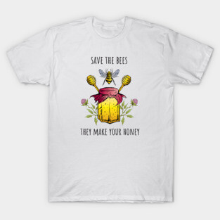 Save the bees they make your honey T-Shirt