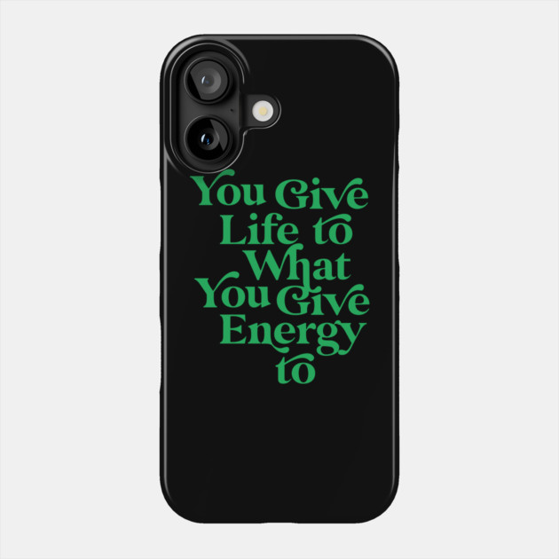 You Give life to what you Give Energy to Phone Case by Darksavage