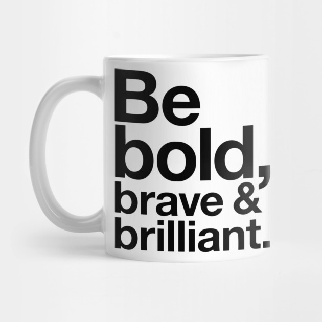 Be Bold brave and brilliant quote by Darksavage