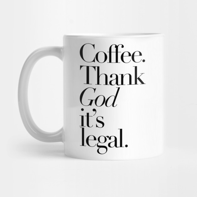 Coffee Thank god It's legal by Darksavage