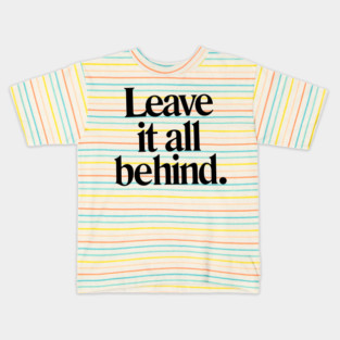 Leave it all behind quote Kids T-Shirt