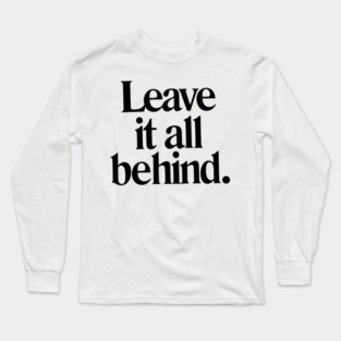 Leave it all behind quote Long Sleeve T-Shirt