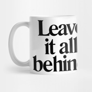 Leave it all behind quote Mug