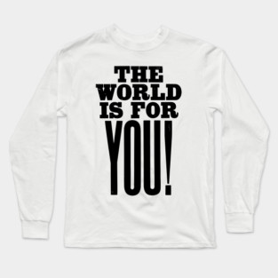 The world is for you quote Long Sleeve T-Shirt