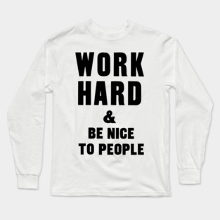 work hard and be nice to people motivational quote Long Sleeve T-Shirt