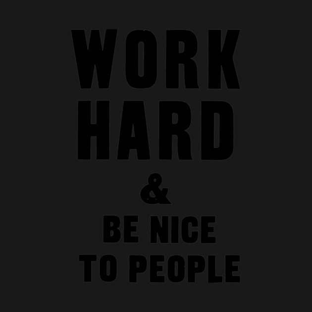 work hard and be nice to people motivational quote by Darksavage