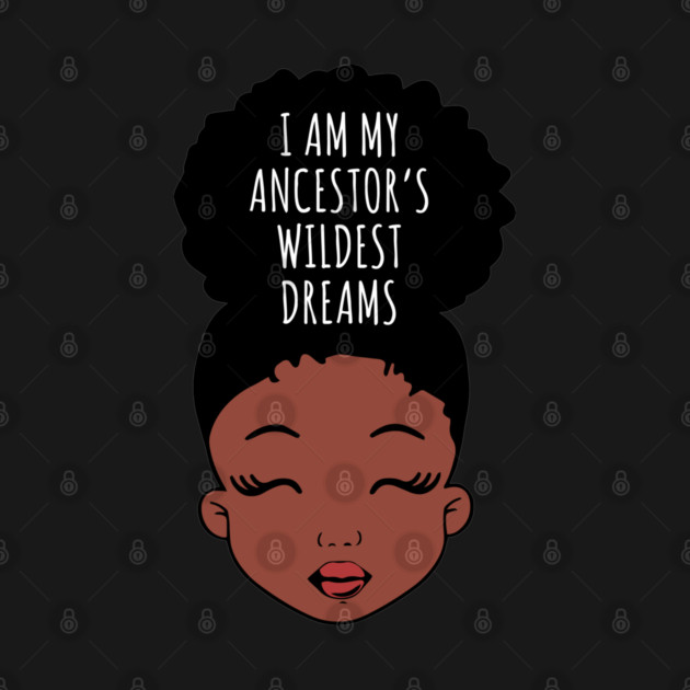 I Am My ancestors Wildest Dreams, Black Girl, African American by UrbanLifeApparel