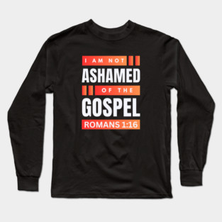 I Am Not Ashamed Of The Gospel | Christian Bible Verse Romans 1:16 Long Sleeve T-Shirt
