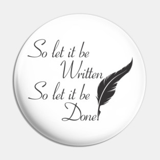 So let it be written  So let it be done  (Black print) Pin