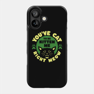 You've Cat To Be Kitten Me Right Meow Phone Case