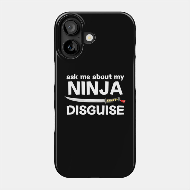 Ask Me About My Ninja Disguise Phone Case by The WYLD Tribe