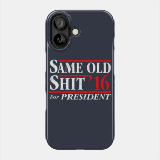 Same Old Shit For President 2016 Phone Case
