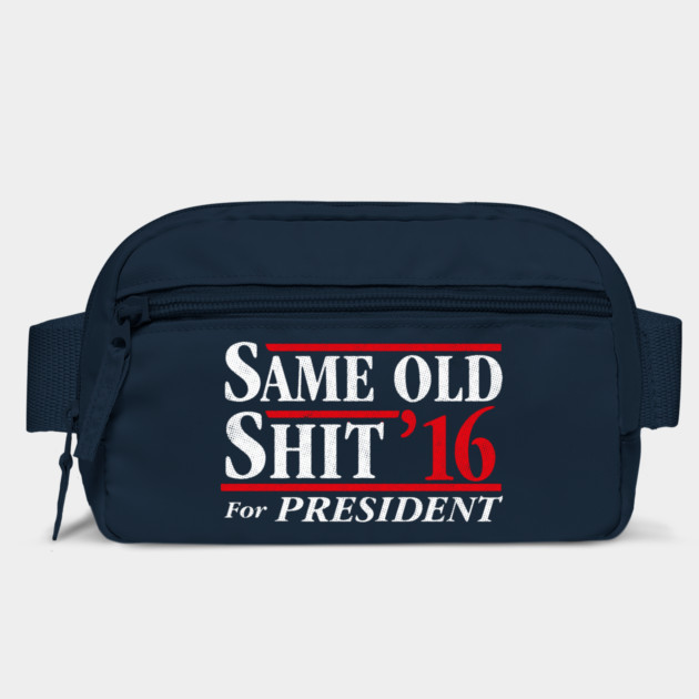 Same Old Shit For President 2016 by dumbshirts