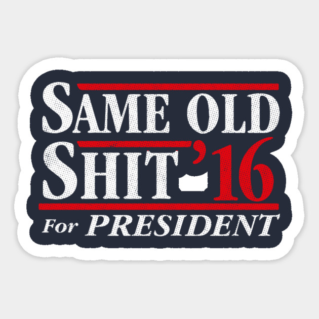 Same Old Shit For President 2016 Sticker by dumbshirts