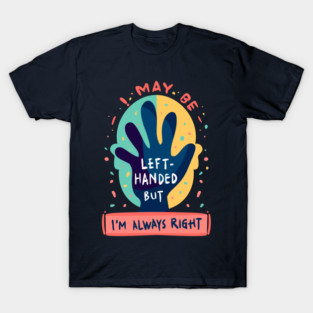 Left handed but always right T-Shirt