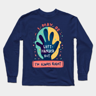 Left handed but always right Long Sleeve T-Shirt