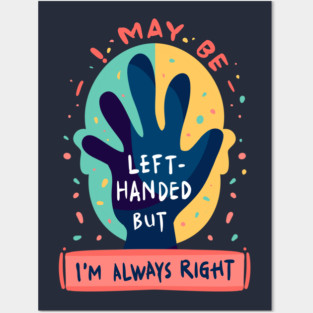 Left handed but always right Posters and Art