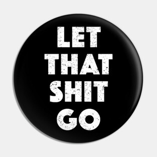 Let That Shit Go (White) Pin