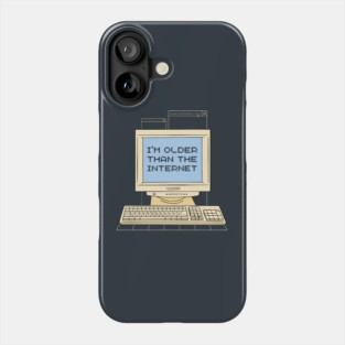 I'm Older Than The Internet Phone Case