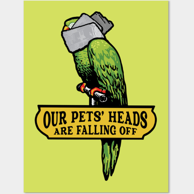 Our Pets' Heads Are Falling Off Wall Art by Pufahl