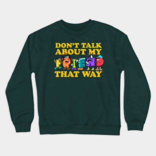 Don't Talk About My Friend That Way Crewneck Sweatshirt