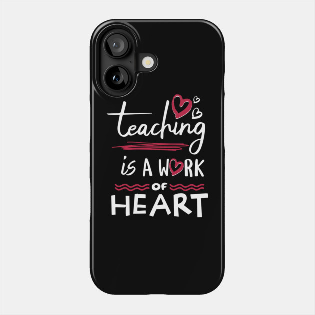 Teaching is a Work of Heart Phone Case by The WYLD Tribe