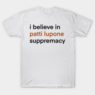 I Believe In Patti LuPone Suppremacy T-Shirt