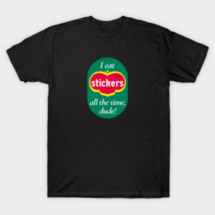 I Eat Stickers All the Time, Dude! T-Shirt