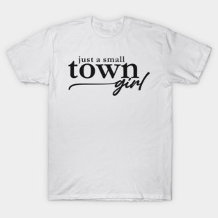 Just a Small Town Girl T-Shirt