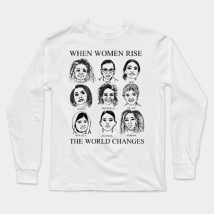 When Women Rise : The World Changes Long Sleeve T-Shirt