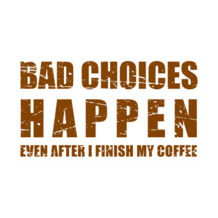 Bad Choices Happen Even After Coffee - Brown Text T-Shirt