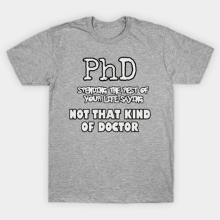 phd not that kind of doctor T-Shirt