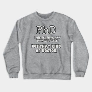 phd not that kind of doctor Crewneck Sweatshirt