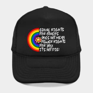 LGBTQ Equal Rights For Others Does Not Mean Fewer Rights For You It's Not Pie LGBT Rainbow, Transgender Hat