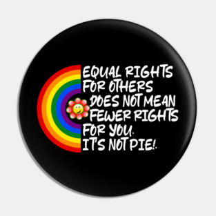 LGBTQ Equal Rights For Others Does Not Mean Fewer Rights For You It's Not Pie LGBT Rainbow, Transgender Pin