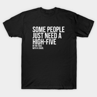 Some People Need A High Five Sarcastic T-Shirt