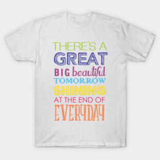 There's A Great Big Beautiful Tomorrow T-Shirt