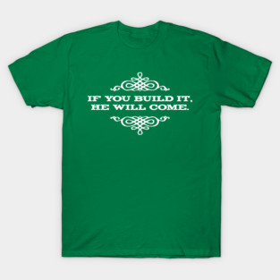 If you build it he will come T-Shirt