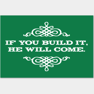 If you build it he will come Posters and Art