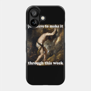 Just Have To Make It Through This Week - Sisyphus, Greek Mythology, Meme Phone Case